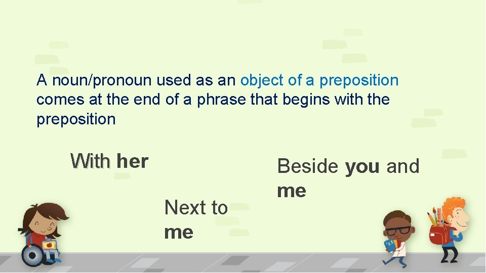 A noun/pronoun used as an object of a preposition comes at the end of