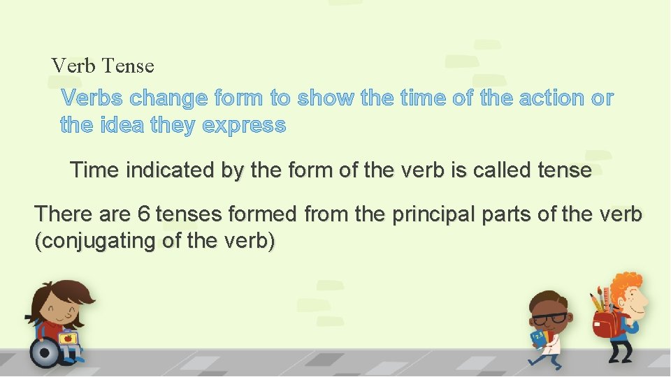 Verb Tense Verbs change form to show the time of the action or the