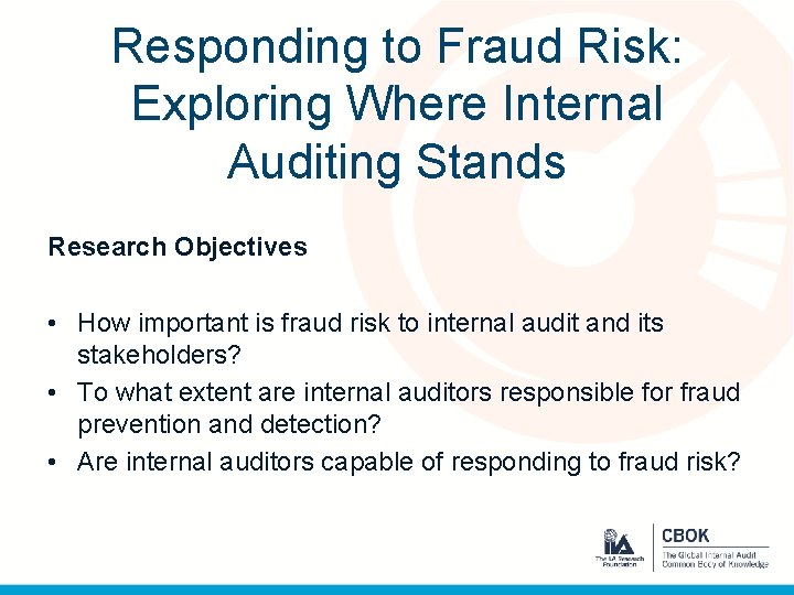 Responding to Fraud Risk: Exploring Where Internal Auditing Stands Research Objectives • How important