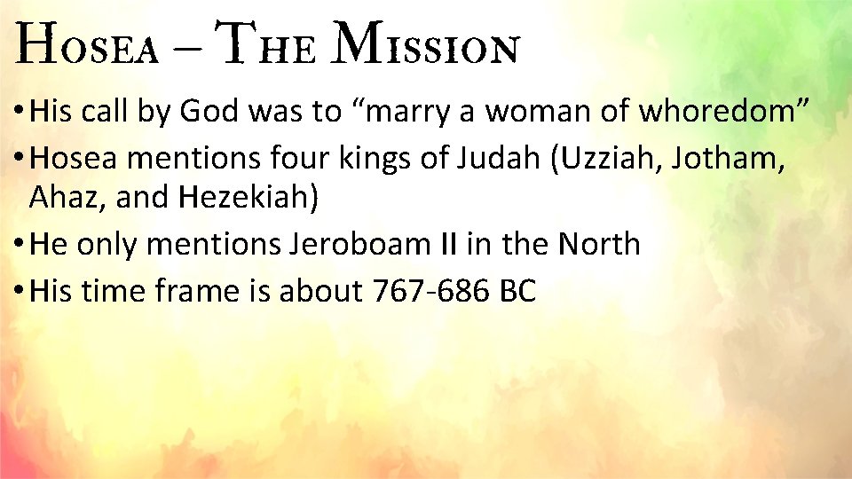 Hosea – The Mission • His call by God was to “marry a woman