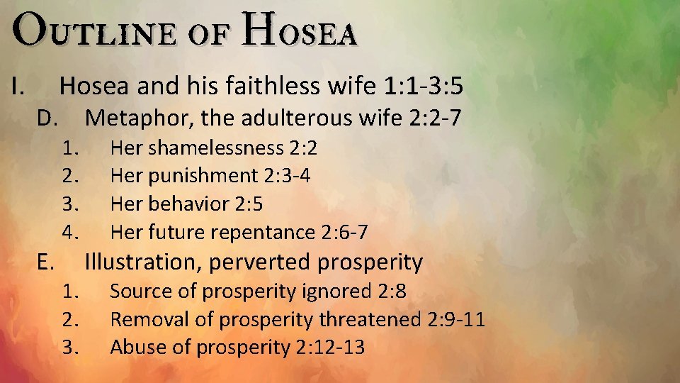 Outline of Hosea I. Hosea and his faithless wife 1: 1 -3: 5 D.