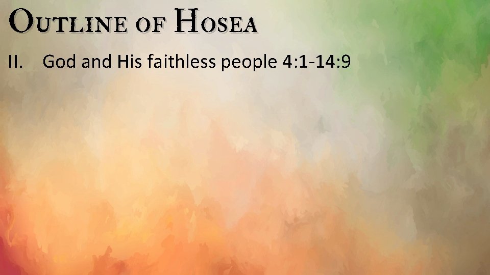 Outline of Hosea II. God and His faithless people 4: 1 -14: 9 