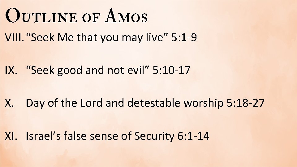 Outline of Amos VIII. “Seek Me that you may live” 5: 1 -9 IX.