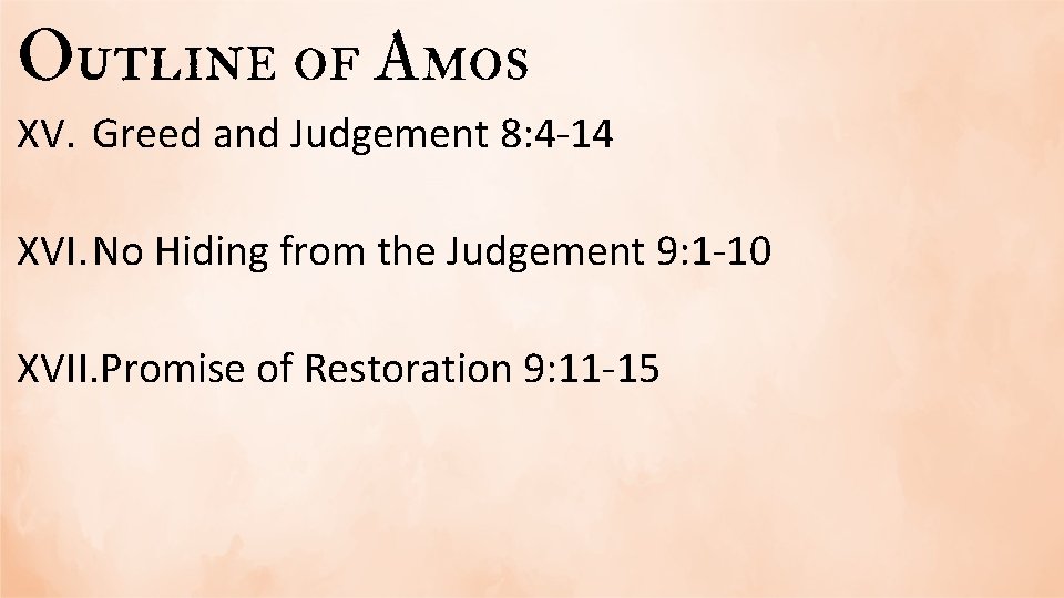 Outline of Amos XV. Greed and Judgement 8: 4 -14 XVI. No Hiding from