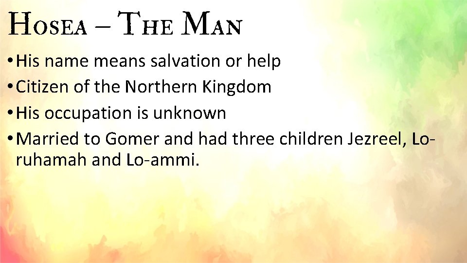 Hosea – The Man • His name means salvation or help • Citizen of