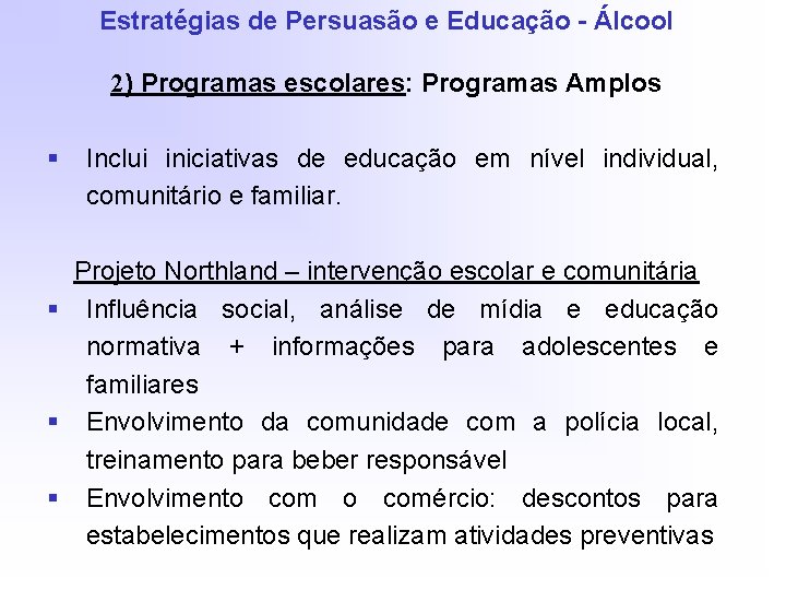 Estratégias de Persuasão e Educação - Álcool 2) Programas escolares: Programas Amplos § Inclui