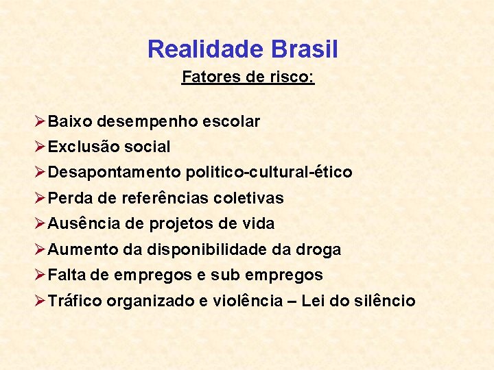 Realidade Brasil Fatores de risco: ØBaixo desempenho escolar ØExclusão social ØDesapontamento politico-cultural-ético ØPerda de