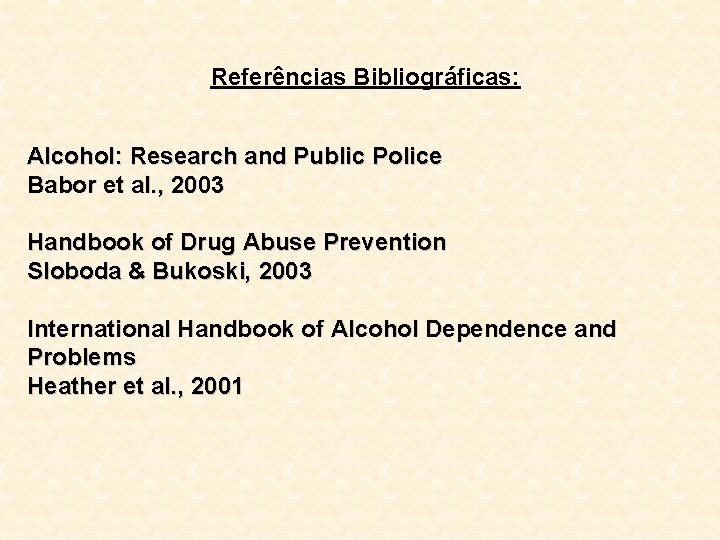 Referências Bibliográficas: Alcohol: Research and Public Police Babor et al. , 2003 Handbook of