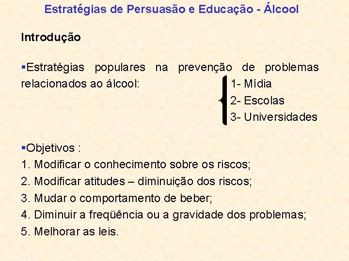 Estratégias de Persuasão e Educação - Álcool Introdução §Estratégias populares na prevenção de problemas