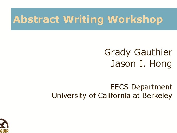 Abstract Writing Workshop Grady Gauthier Jason I. Hong EECS Department University of California at