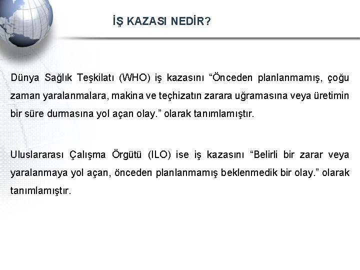 İŞ KAZASI NEDİR? Dünya Sağlık Teşkilatı (WHO) iş kazasını “Önceden planlanmamış, çoğu zaman yaralanmalara,