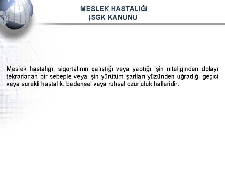 MESLEK HASTALIĞI (SGK KANUNU) Meslek hastalığı, sigortalının çalıştığı veya yaptığı işin niteliğinden dolayı tekrarlanan