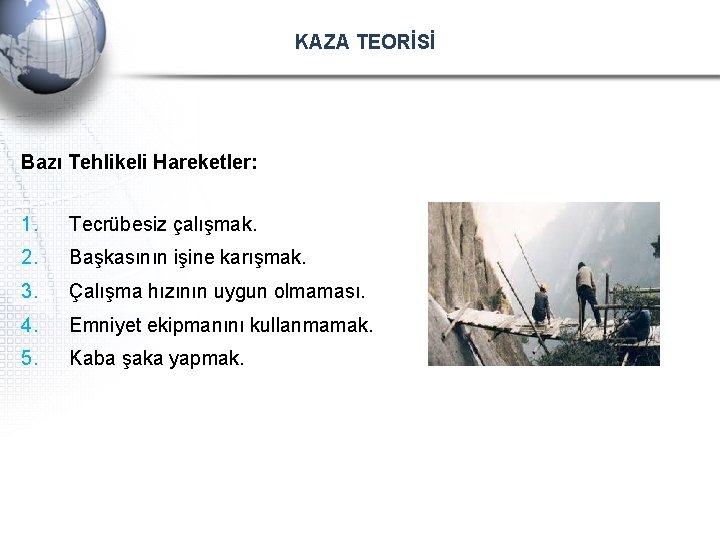 KAZA TEORİSİ Bazı Tehlikeli Hareketler: 1. Tecrübesiz çalışmak. 2. Başkasının işine karışmak. 3. Çalışma