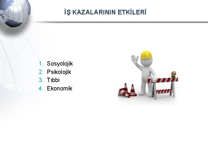 İŞ KAZALARININ ETKİLERİ 1. 2. 3. 4. Sosyolojik Psikolojik Tıbbi Ekonomik 