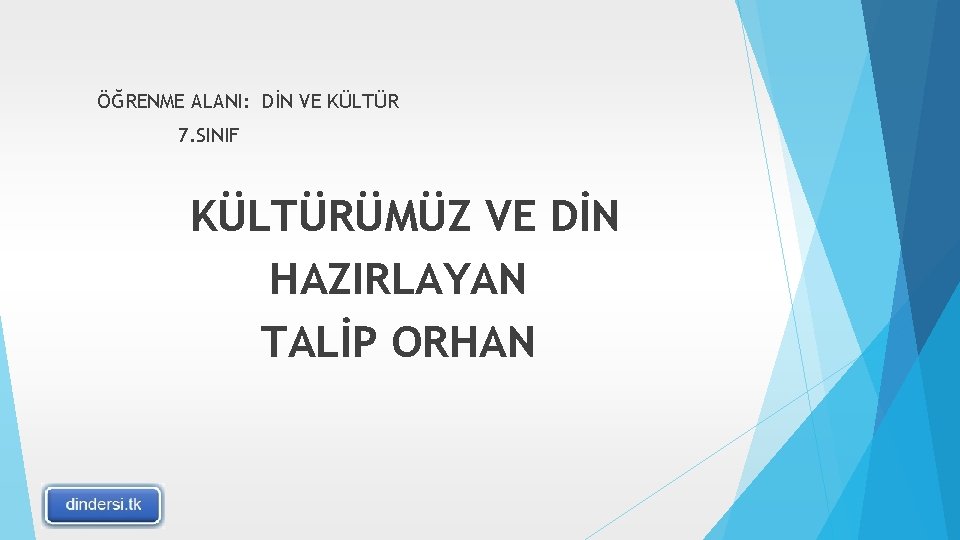 ÖĞRENME ALANI: DİN VE KÜLTÜR 7. SINIF KÜLTÜRÜMÜZ VE DİN HAZIRLAYAN TALİP ORHAN 