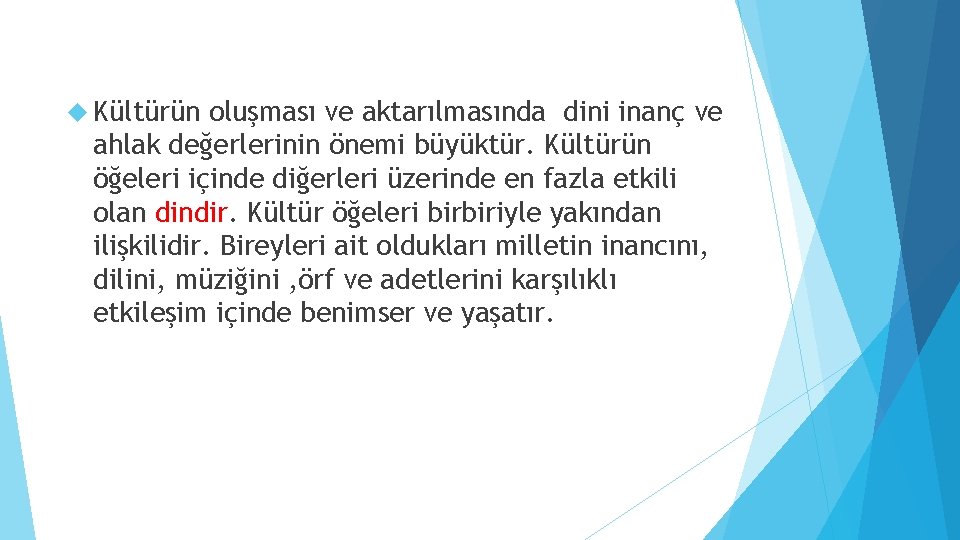  Kültürün oluşması ve aktarılmasında dini inanç ve ahlak değerlerinin önemi büyüktür. Kültürün öğeleri