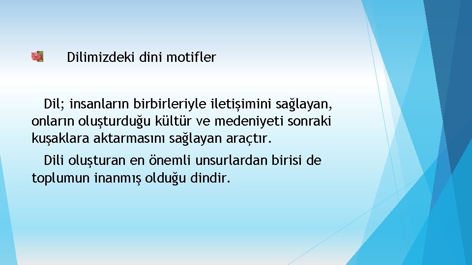 Dilimizdeki dini motifler Dil; insanların birbirleriyle iletişimini sağlayan, onların oluşturduğu kültür ve medeniyeti sonraki