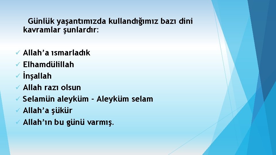 Günlük yaşantımızda kullandığımız bazı dini kavramlar şunlardır: ü ü ü ü Allah’a ısmarladık Elhamdülillah