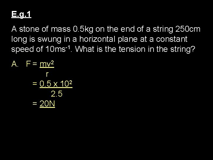 E. g. 1 A stone of mass 0. 5 kg on the end of