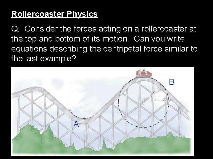 Rollercoaster Physics Q. Consider the forces acting on a rollercoaster at the top and