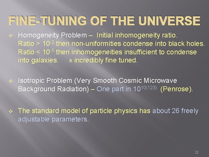 FINE-TUNING OF THE UNIVERSE v Homogeneity Problem – Initial inhomogeneity ratio. Ratio > 10