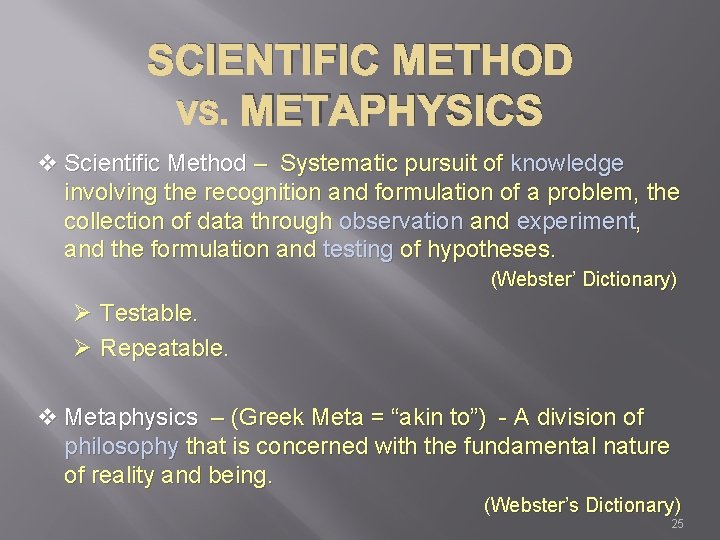 SCIENTIFIC METHOD VS. METAPHYSICS v Scientific Method – Systematic pursuit of knowledge involving the