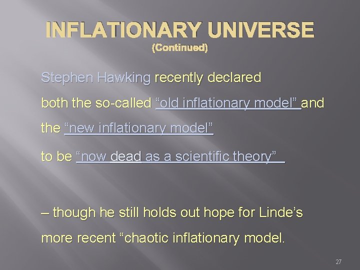 INFLATIONARY UNIVERSE (Continued) Stephen Hawking recently declared both the so-called “old inflationary model” and