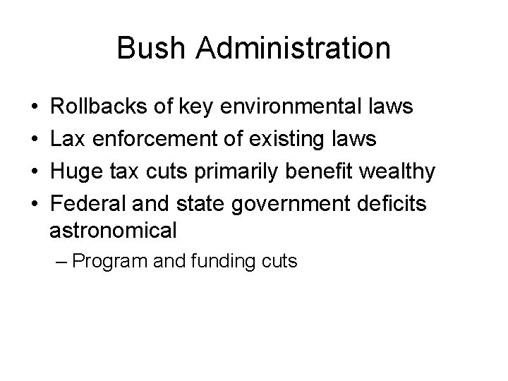 Bush Administration • • Rollbacks of key environmental laws Lax enforcement of existing laws