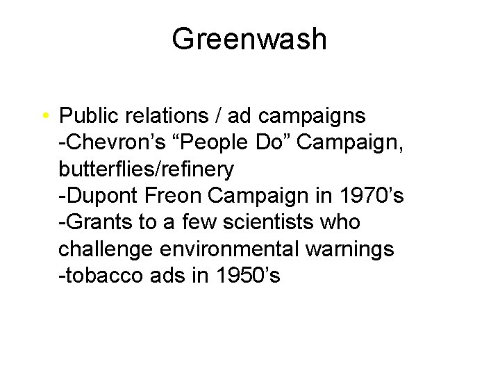 Greenwash • Public relations / ad campaigns -Chevron’s “People Do” Campaign, butterflies/refinery -Dupont Freon