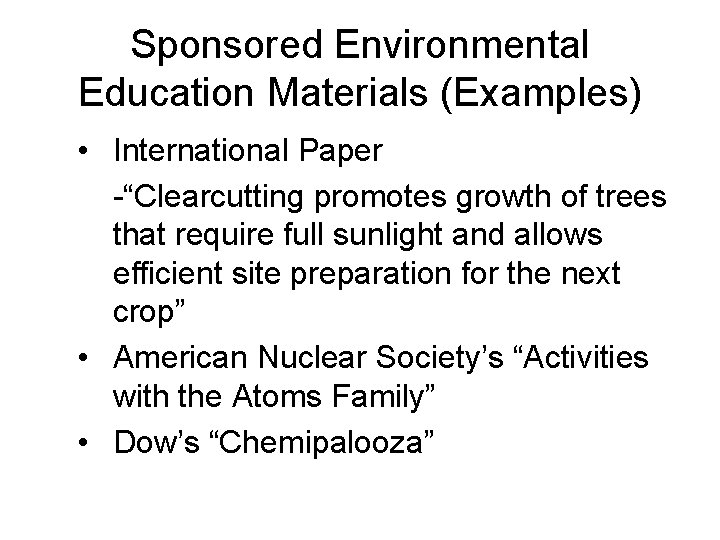 Sponsored Environmental Education Materials (Examples) • International Paper -“Clearcutting promotes growth of trees that