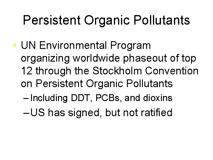 Persistent Organic Pollutants • UN Environmental Program organizing worldwide phaseout of top 12 through