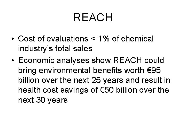 REACH • Cost of evaluations < 1% of chemical industry’s total sales • Economic