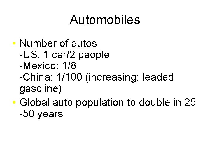 Automobiles • Number of autos -US: 1 car/2 people -Mexico: 1/8 -China: 1/100 (increasing;