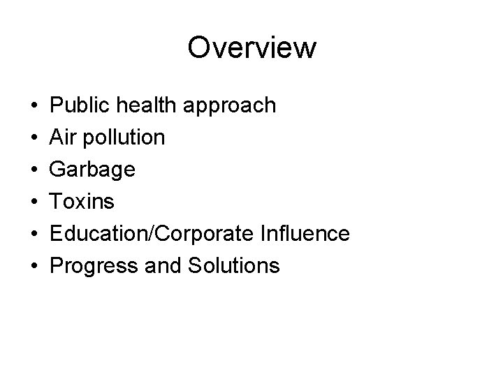 Overview • • • Public health approach Air pollution Garbage Toxins Education/Corporate Influence Progress