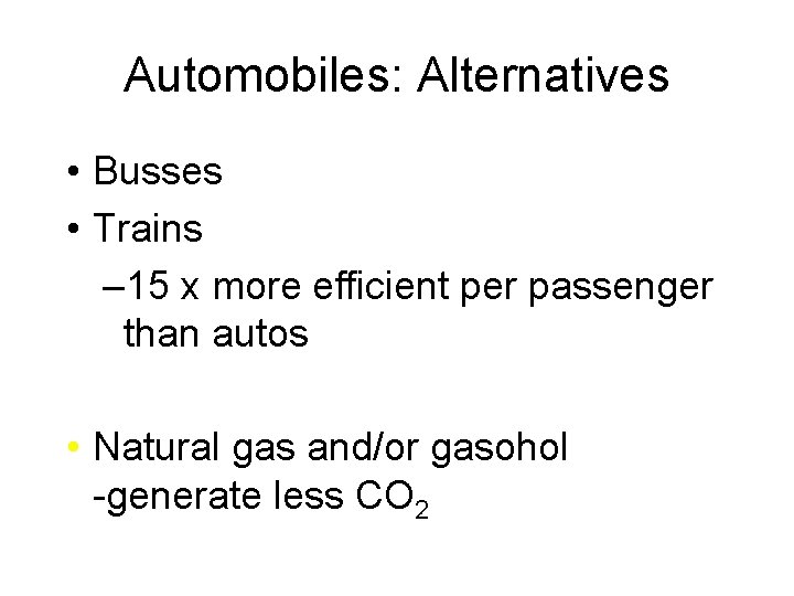 Automobiles: Alternatives • Busses • Trains – 15 x more efficient per passenger than
