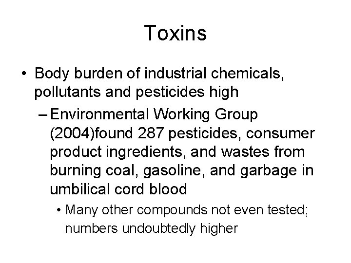 Toxins • Body burden of industrial chemicals, pollutants and pesticides high – Environmental Working