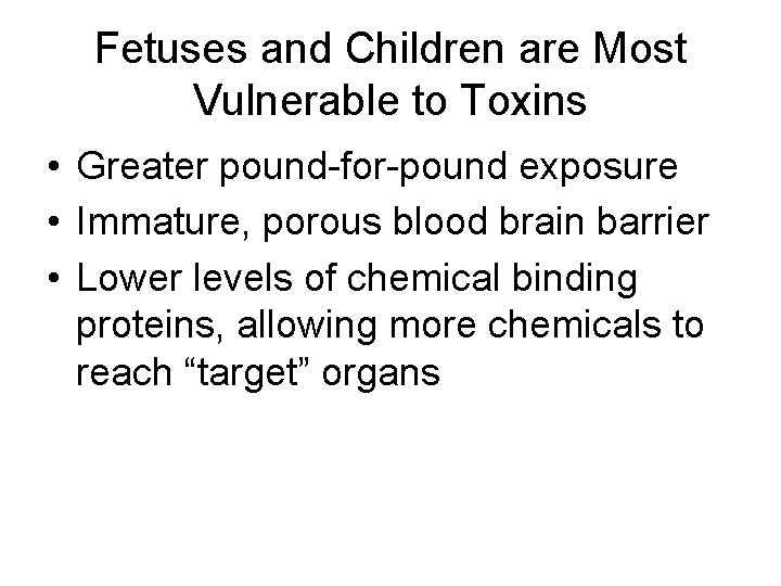 Fetuses and Children are Most Vulnerable to Toxins • Greater pound-for-pound exposure • Immature,