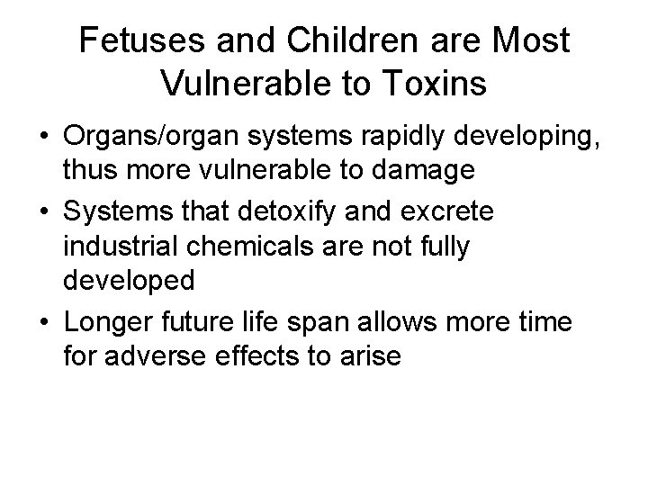 Fetuses and Children are Most Vulnerable to Toxins • Organs/organ systems rapidly developing, thus