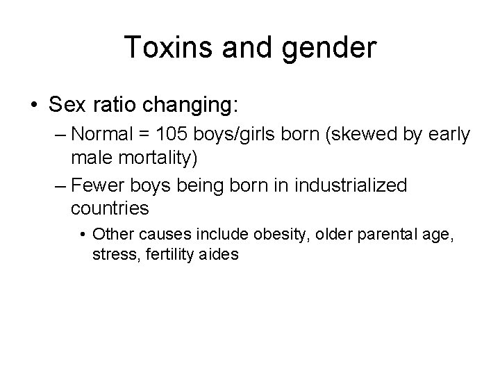 Toxins and gender • Sex ratio changing: – Normal = 105 boys/girls born (skewed