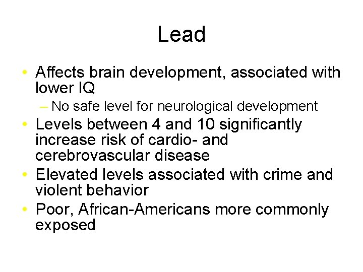 Lead • Affects brain development, associated with lower IQ – No safe level for