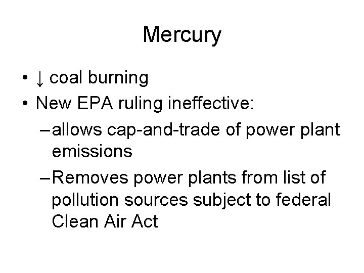 Mercury • ↓ coal burning • New EPA ruling ineffective: – allows cap-and-trade of