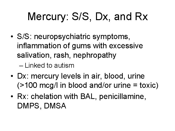 Mercury: S/S, Dx, and Rx • S/S: neuropsychiatric symptoms, inflammation of gums with excessive