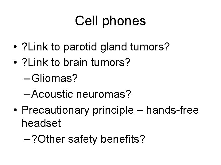 Cell phones • ? Link to parotid gland tumors? • ? Link to brain