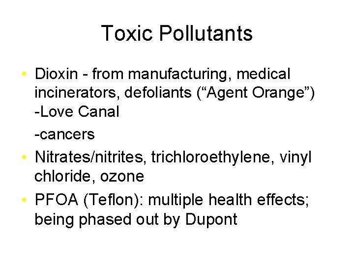 Toxic Pollutants • Dioxin - from manufacturing, medical incinerators, defoliants (“Agent Orange”) -Love Canal