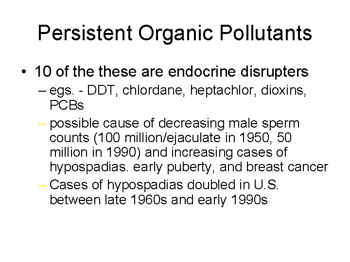 Persistent Organic Pollutants • 10 of these are endocrine disrupters – egs. - DDT,