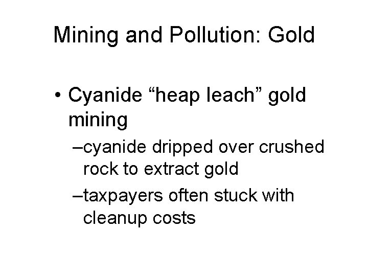 Mining and Pollution: Gold • Cyanide “heap leach” gold mining – cyanide dripped over