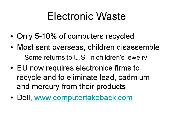 Electronic Waste • Only 5 -10% of computers recycled • Most sent overseas, children