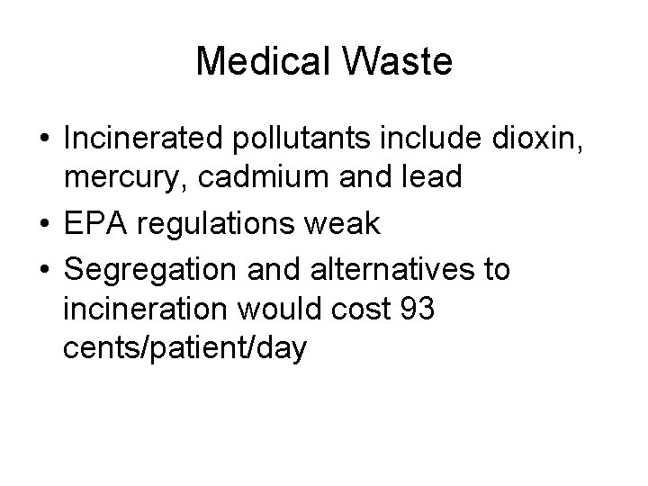 Medical Waste • Incinerated pollutants include dioxin, mercury, cadmium and lead • EPA regulations