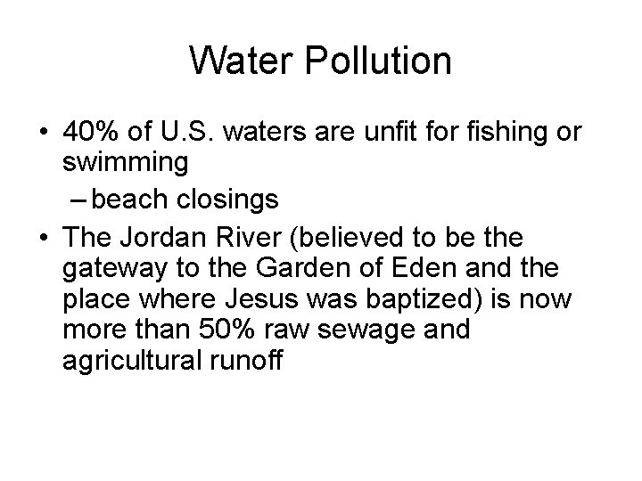 Water Pollution • 40% of U. S. waters are unfit for fishing or swimming