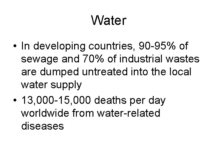 Water • In developing countries, 90 -95% of sewage and 70% of industrial wastes